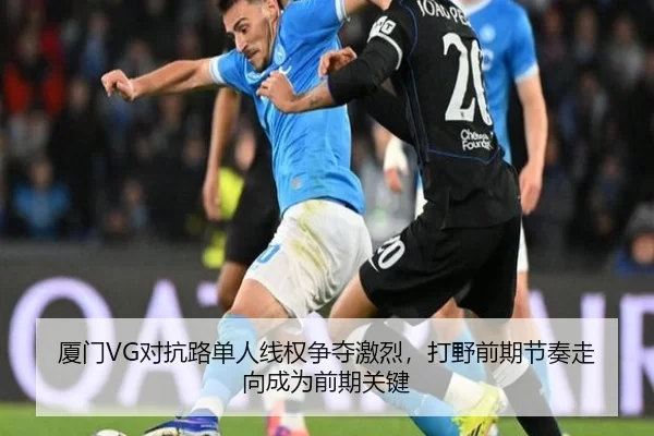 厦门VG对抗路单人线权争夺激烈，打野前期节奏走向成为前期关键